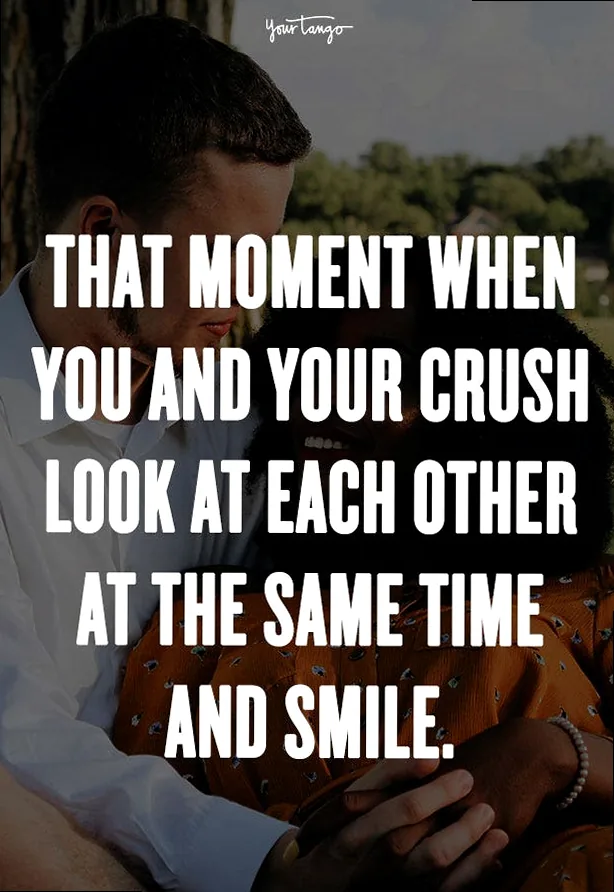 A moment when you and your crush look at each other at the same time and smile.