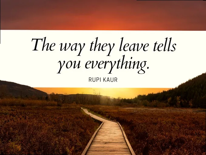 An image with text: 'The way they leave tells you everything. Rupi Kaur'