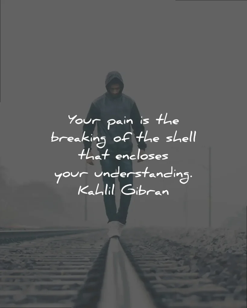 deep quotes pain breaking shell encloses understanding kahlil gibran wisdom