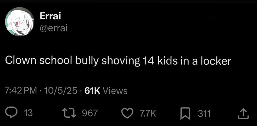 A tweet by user @errai describing a 'Clown school bully shoving 14 kids in a locker,' a scenario that embodies absurd and unhinged internet humor.