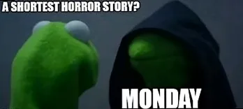 A horror movie-style title card reading 'The Shortest Horror Story: Monday,' capturing unhinged Monday reaction.