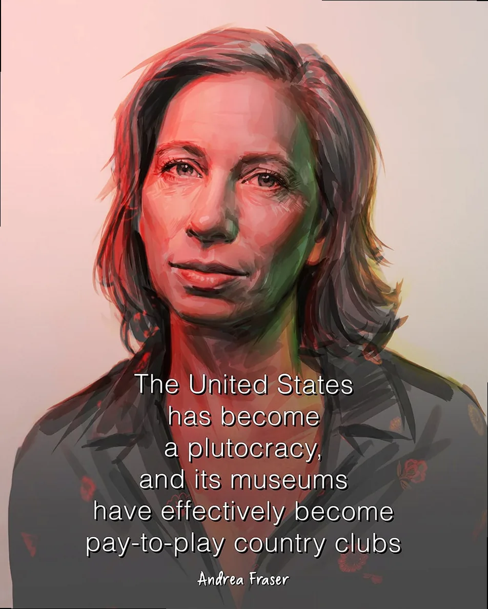 Andrea Fraser, artist known for critical institutional critique, associated with quotes on museum funding and plutocracy.