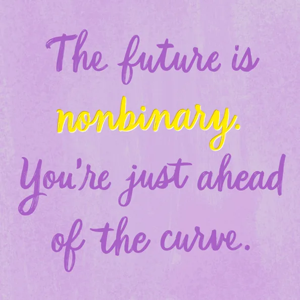 A hand-lettered quote reading, 'The future is nonbinary. Youโre just ahead of the curve,' celebrating non-binary identities.